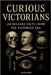 Curious Victorians: 150 Bizarre Facts From The Victorian Era by Blair, Evelyn