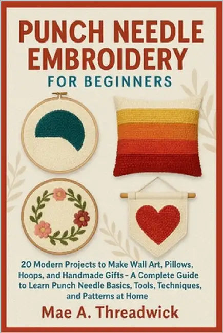 Punch Needle Embroidery for Beginners: 20 Modern Projects to Make Wall Art, Pillows, Hoops, and Handmade Gifts - A Complete Guide to Learn Punch Needl by Threadwick, Mae A.