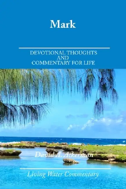 Mark: Devotional Thoughts and Commentary for Life by David Allen Ackerman