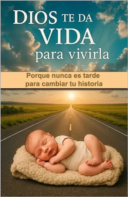 Dios Te Da Vida Para Vivirla: Porque nunca es tarde para cambiar tu historia by León Manosalva, Fernando
