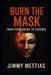 Burn the Mask: From Pretending to Purpose by Jimmy Philip Mettias