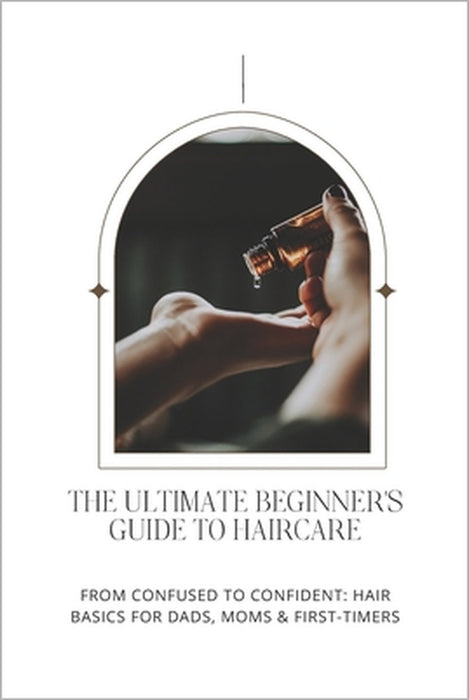 The Ultimate Beginners Guide to Haircare: Achieve Healthy, Gorgeous Hair with Expert Tips and Proven Techniques by Olivia M. Carrasco