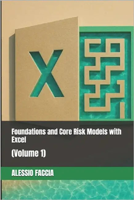 Foundations and Core Risk Models with Excel: (Volume 1) by Faccia, Alessio
