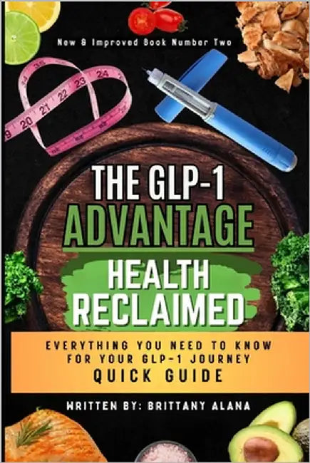The GLP-1 Advantage: Health Reclaimed Quick Guide by Alana, Brittany