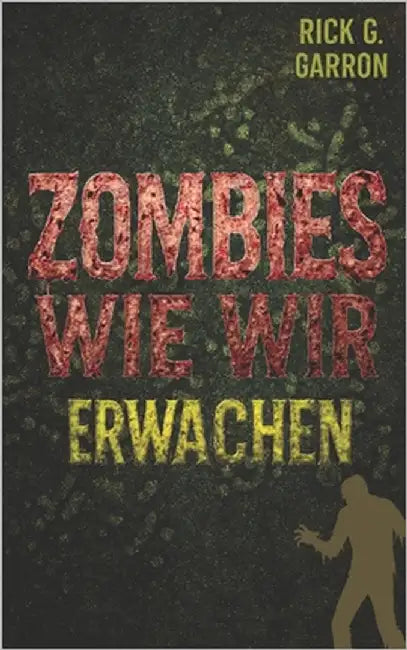 Zombies Wie Wir: ERWACHEN: Schwarzhumorige Endzeit-Satire mit Herz und Hirn by Garron, Rick G.