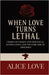 When Love Turns Lethal: Crimes Of Passion, Psychological Manipulation, And The Dark Side Of Obsession by Love, Alice