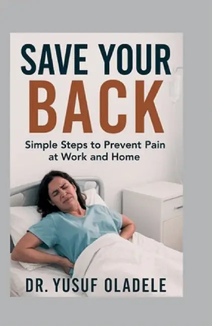 Save Your Back: Simple Steps to Prevent Pain at Work and Home by Oladele, Yusuf