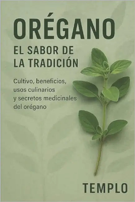 Orégano: EL SABOR DE LA TRADICIÓN: Cultivo, beneficios, usos culinarios y secretos medicinales del orégano by Templo