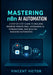 Mastering n8n AI Automation: A Step-by-Step Guide to Building Smarter Workflows, Leveraging AI Integrations, and Scaling Business Automation by Vincent Victor