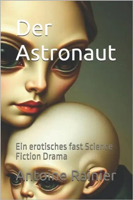 Der Astronaut: Ein erotisches fast Science Fiction Drama by Rainier, Antoine