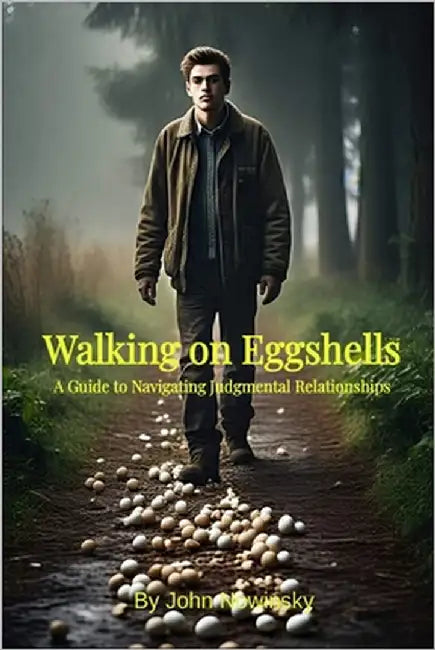 Walking on Eggshells: A Guide to Navigating Judgmental Relationships by Nowinsky, John
