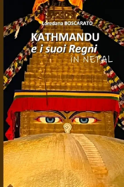 Kathmandu e i suoi Regni: in Nepal by Loredana Boscarato