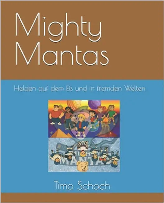 Mighty Mantas: Helden auf dem Eis und in fremden Welten by Schoch, Timo
