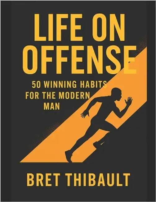 Life on Offense: 50 Winning Habits for the Modern Man by Thibault, Bret