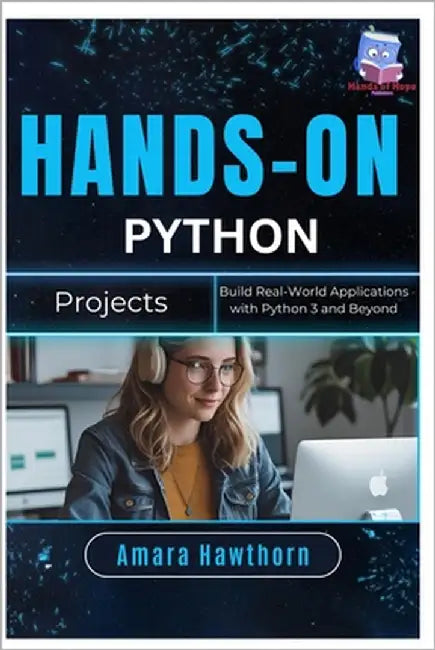 Hands-On Python Projects: Build Real-World Applications with Python 3 and Beyond by Hawthorn, Amara