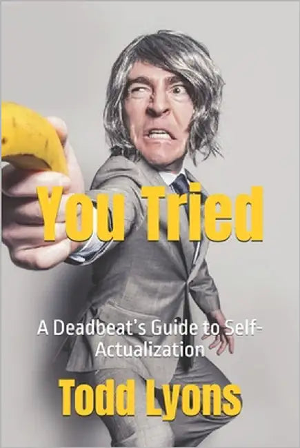 You Tried: A Deadbeat's Guide to Self-Actualization by Lyons, Todd