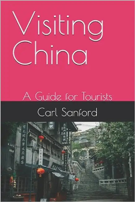 Visiting China: A Guide for Tourists by Sanford, Carl