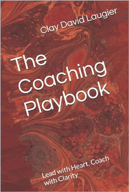 The Coaching Playbook: Lead with Heart. Coach with Clarity by Laugier, Clay David
