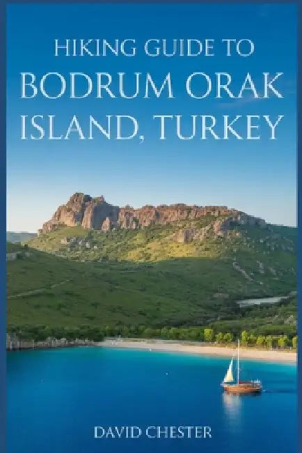 Hiking Guide to Bodrum Orak Island, Turkey: A Comprehensive Book to discover the wonders of Bodrum Orak Island. by David Chester