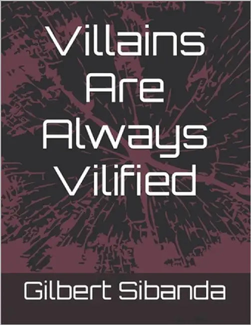 Villains Are Always Vilified by Ncube, Ndabezinhle