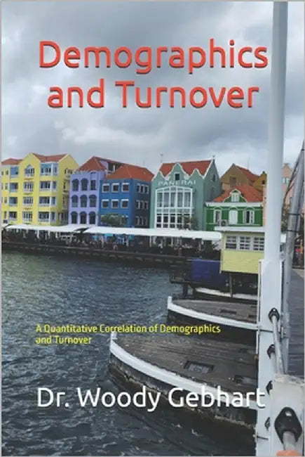 Demographics and Turnover: A Quantitative Correlation of Demographics and Turnover in Oklahoma Accommodations and Food Service Industry by Gebhart, Woody