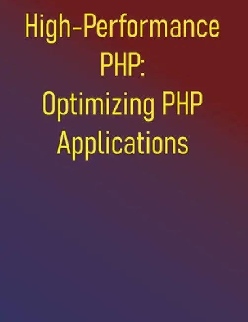 High-Performance PHP: Optimizing PHP Applications: A Comprehensive Guide to Building Faster, More Scalable PHP Applications by Phiquill Publishing