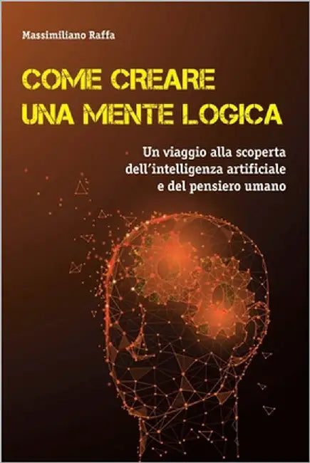 Come Creare Una Mente Logica: Un viaggio alla scoperta dell'Intelligenza Artificiale e del pensiero umano by Bonacci, Alessandra