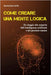 Come Creare Una Mente Logica: Un viaggio alla scoperta dell'Intelligenza Artificiale e del pensiero umano by Bonacci, Alessandra