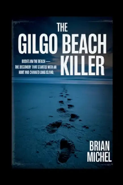 The Gilgo Beach Killer: Bodies On The Beach - The Discovery That Started With An Hunt and Changed Long Island by Brian Michel