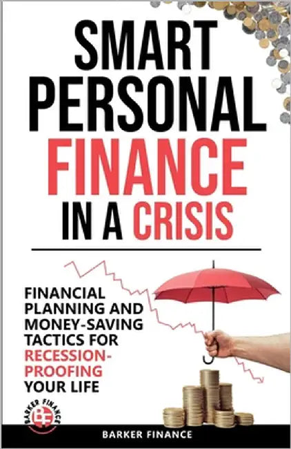 Smart Personal Finance in a Crisis: Financial Planning and Money-Saving Tactics for Recession-Proofing Your Life by Finance, Barker