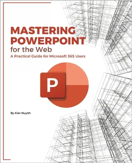 Mastering PowerPoint for the Web: A Practical Guide for Microsoft 365 Users by Huynh, Kiet