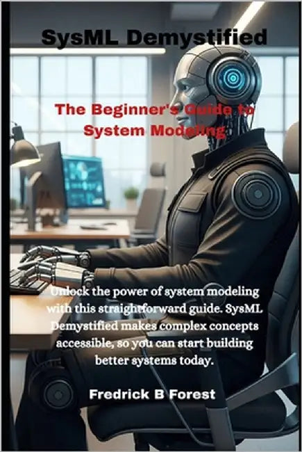SysML Demystified: The Beginner's Guide to System Modeling by Forest, Fredrick B.