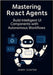 Mastering ReAct Agents: Build Intelligent UI Components with Autonomous Workflows by Canter, Jerry