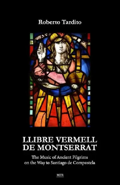 Llibre Vermell de Montserrat: The Music of Ancient Pilgrims on the Way to Santiago de Compostela by Roberto Tardito