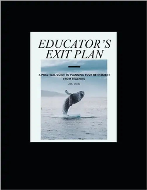 Educators Exit Plan: A practical Guide to your Retirement from Teaching by Gibbs, Jvc