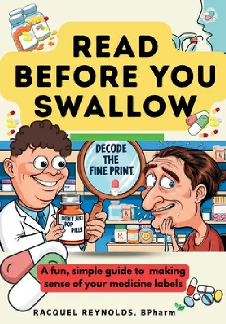 Read Before You Swallow: A fun, simple guide to making sense of your medicine labels by Racquel Reynolds