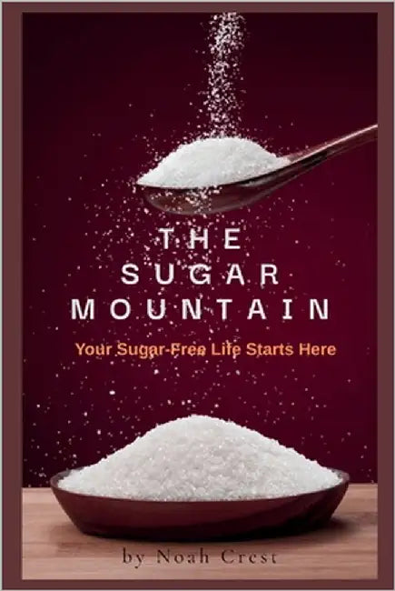 The Sugar Mountain: The Sugar-Free Life Starts Here by Crest, Noah