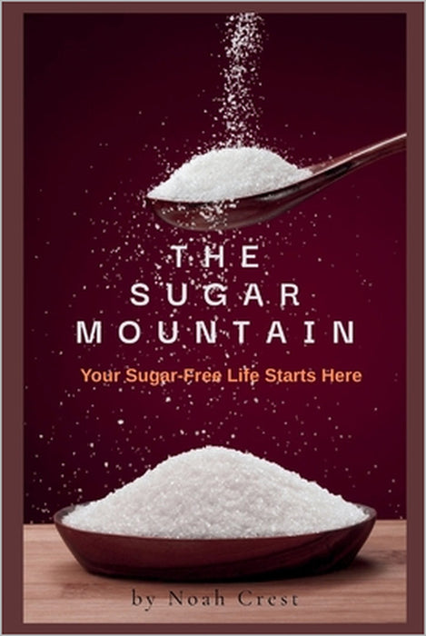 The Sugar Mountain: The Sugar-Free Life Starts Here by Noah Crest