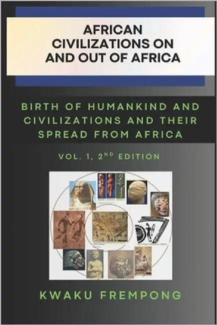African Civilization on and out of Africa: Volume 1, 2nd Edition: Birth of Humankind and Civilizations, and their spread from Africa by Frempong, Kwaku