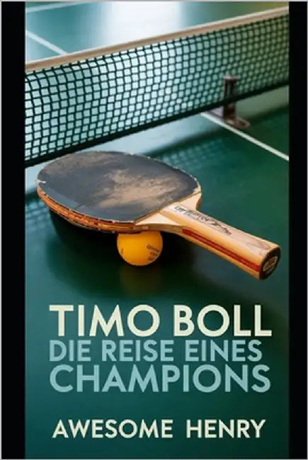 Timo Boll: Die Reise eines Champions by Henry, Awesome