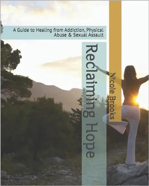 Reclaiming Hope: A Guide to Healing from Addiction, Physical Abuse & Sexual Assault by Brooks, Nicole