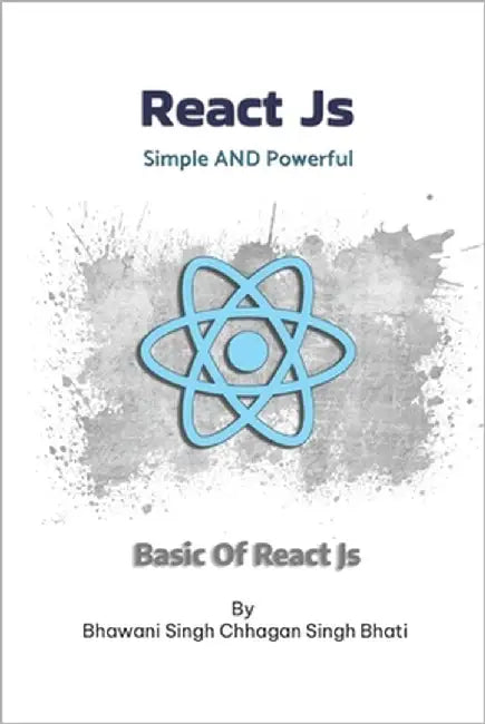 React JS: Simple AND Powerful by Bhati, Bhawani Singh Chhagan Singh