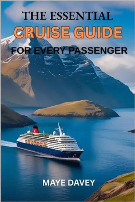 The Essential Cruise Guide for Every Passenger by Davey, Maye