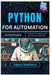 Python for Automation: Automate Tasks, Web Scraping, and Workflow Orchestration by Hawthorn, Amara