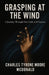 Grasping at the Wind: Searching for Meaning in the Aftermath of Everything by Charles Tryone Moore-McDonald