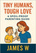Tiny Humans, Tough Love: A spoil-proof parenting guide by W, James