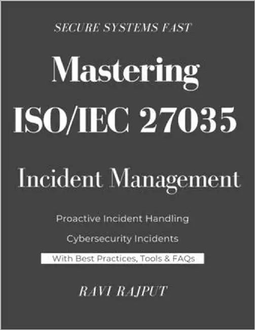 Mastering ISO/IEC 27035 Incident Management: Navigating ISO/IEC 27035 for Real-World Security The Expert's Handbook on ISO 27035 Implementation Zero t by Rajput, Ravi