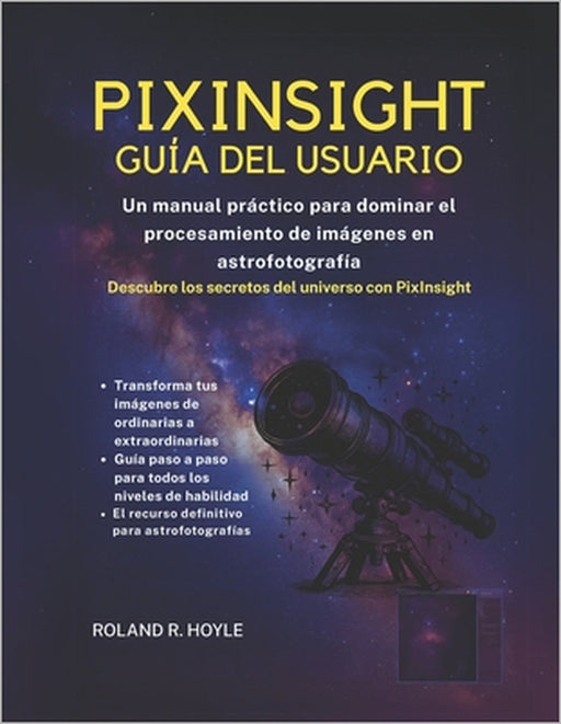 Pixinsight Guía del Usuario: Un manual práctico para dominar el procesamiento de imágenes en astrofotografía by Roland R. Hoyle