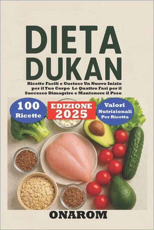 Dieta Dukan: Ricette Facili e Gustose Un Nuovo Inizio per il Tuo Corpo Le Quattro Fasi per il Successo, Dimagrire e Mantenere il Peso by Onarom