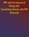 PHP and the Internet of Things (IoT): Connecting Devices with PHP Backends: The PHP IoT Developer's Guide: Your Hands-On Blueprint for Designing and D by Phiquill Publishing